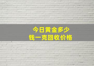 今日黄金多少钱一克回收价格