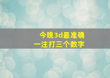 今晚3d最准确一注打三个数字