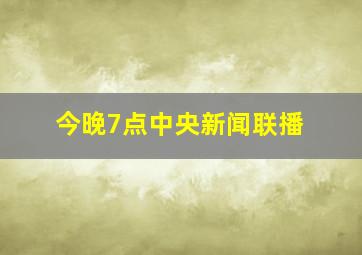 今晚7点中央新闻联播