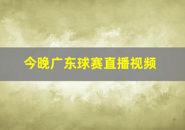 今晚广东球赛直播视频