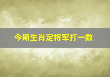 今期生肖定将军打一数