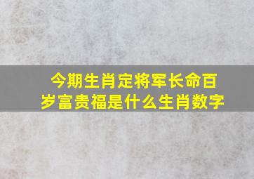 今期生肖定将军长命百岁富贵福是什么生肖数字