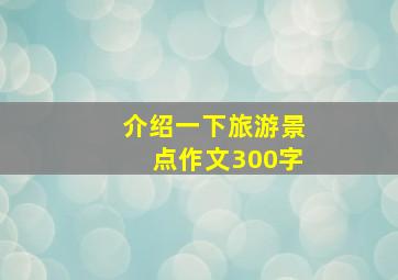 介绍一下旅游景点作文300字