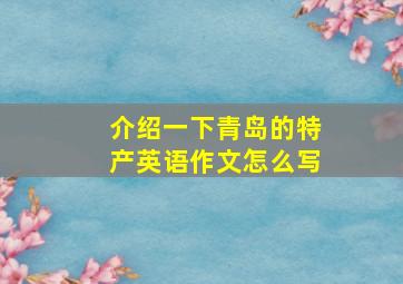 介绍一下青岛的特产英语作文怎么写