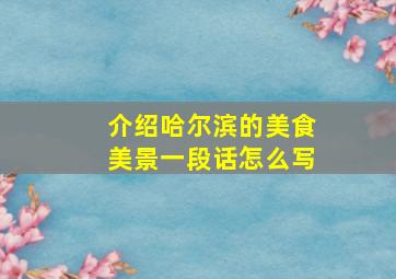 介绍哈尔滨的美食美景一段话怎么写