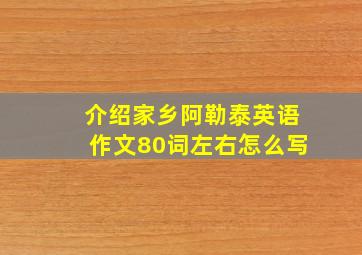 介绍家乡阿勒泰英语作文80词左右怎么写