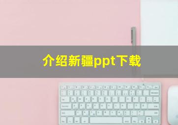 介绍新疆ppt下载