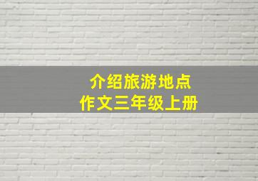 介绍旅游地点作文三年级上册