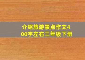 介绍旅游景点作文400字左右三年级下册