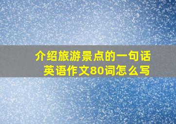 介绍旅游景点的一句话英语作文80词怎么写