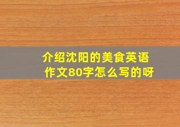 介绍沈阳的美食英语作文80字怎么写的呀