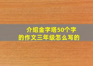 介绍金字塔50个字的作文三年级怎么写的