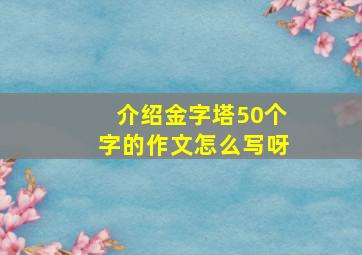 介绍金字塔50个字的作文怎么写呀