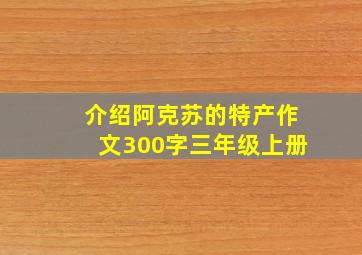 介绍阿克苏的特产作文300字三年级上册