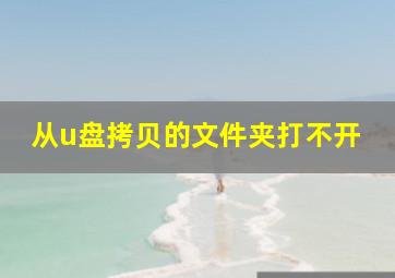 从u盘拷贝的文件夹打不开