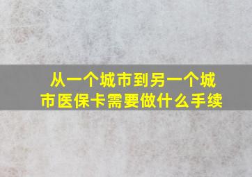 从一个城市到另一个城市医保卡需要做什么手续