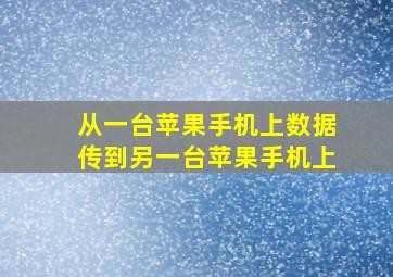 从一台苹果手机上数据传到另一台苹果手机上