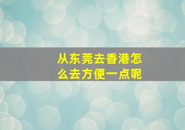 从东莞去香港怎么去方便一点呢