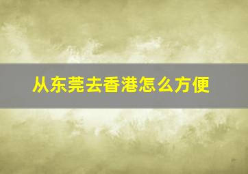 从东莞去香港怎么方便