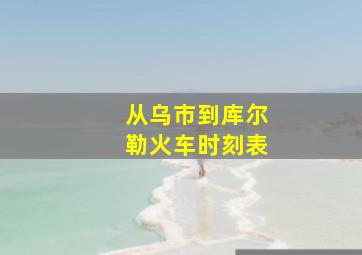 从乌市到库尔勒火车时刻表