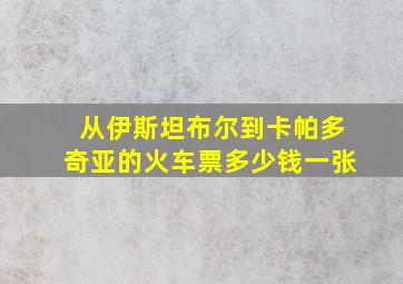 从伊斯坦布尔到卡帕多奇亚的火车票多少钱一张