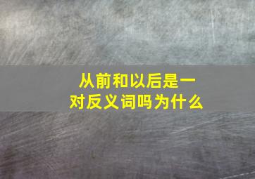 从前和以后是一对反义词吗为什么