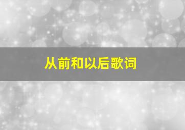 从前和以后歌词