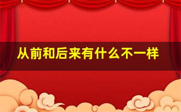 从前和后来有什么不一样