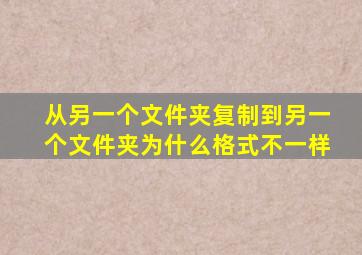 从另一个文件夹复制到另一个文件夹为什么格式不一样