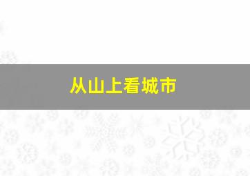 从山上看城市