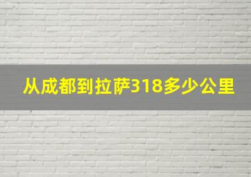 从成都到拉萨318多少公里