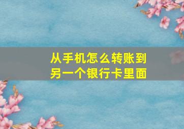 从手机怎么转账到另一个银行卡里面