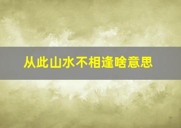 从此山水不相逢啥意思