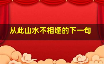 从此山水不相逢的下一句