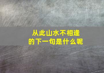 从此山水不相逢的下一句是什么呢