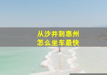 从沙井到惠州怎么坐车最快