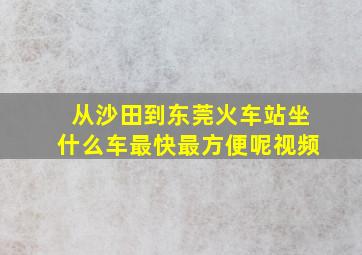 从沙田到东莞火车站坐什么车最快最方便呢视频