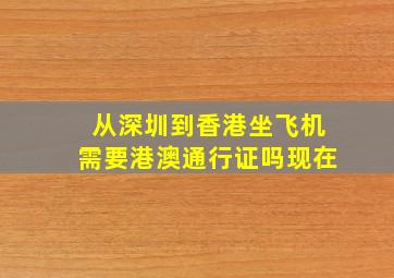 从深圳到香港坐飞机需要港澳通行证吗现在