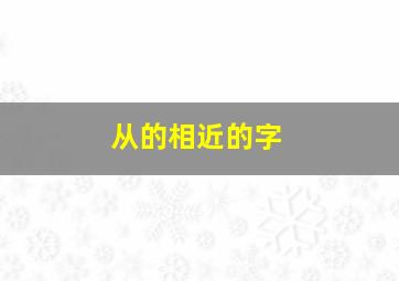 从的相近的字