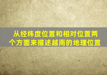 从经纬度位置和相对位置两个方面来描述越南的地理位置