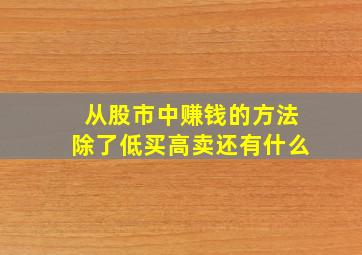 从股市中赚钱的方法除了低买高卖还有什么