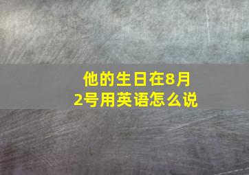 他的生日在8月2号用英语怎么说