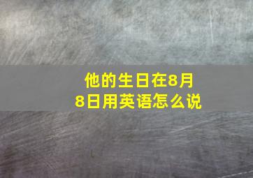 他的生日在8月8日用英语怎么说