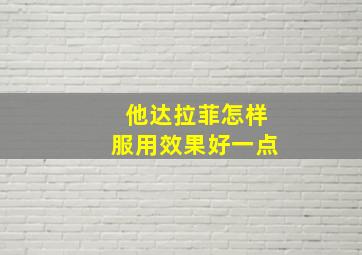 他达拉菲怎样服用效果好一点