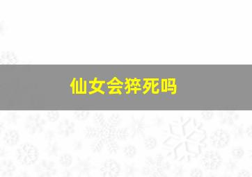 仙女会猝死吗