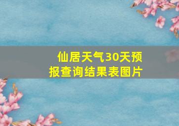 仙居天气30天预报查询结果表图片