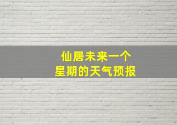 仙居未来一个星期的天气预报