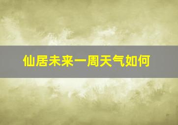 仙居未来一周天气如何