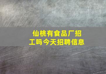 仙桃有食品厂招工吗今天招聘信息