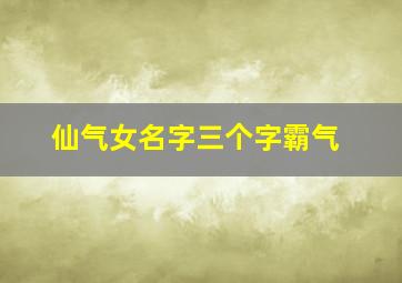 仙气女名字三个字霸气